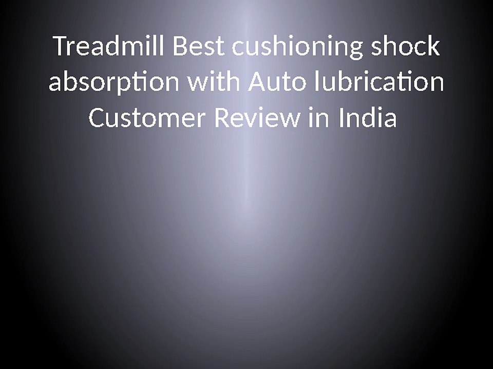 Treadmill Best cushioning shock absorption with Auto lubrication Customer Review in India