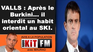 VALLS : Après le Burkini... Il interdit un habit oriental au SKI.