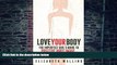 Big Deals  Love Your Body: The Imperfect Girl s Guide to Positive Body Image  Free Full Read Most