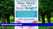 Big Deals  How Much Does Your Soul Weigh?: Diet-Free Solutions to Your Food, Weight, and Body
