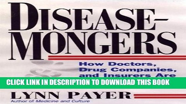 [Read PDF] Disease-Mongers: How Doctors, Drug Companies, and Insurers Are Making You Feel Sick