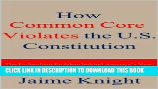 [New] How Common Core Violates the U.S. Constitution: The Federalism Problem behind America s New,