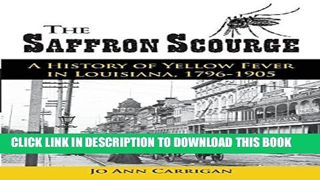 [Read PDF] The Saffron Scourge: A History of Yellow Fever in Louisiana, 1796-1905 Ebook Free