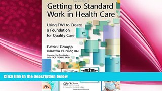 complete  Getting to Standard Work in Health Care: Using TWI to Create a Foundation for Quality Care