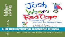 [New] Josh Wears A Red Cape: The Little Boy Who Beat The Bipolar Villian Exclusive Full Ebook