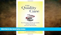 complete  The Quality Cure: How Focusing on Health Care Quality Can Save Your Life and Lower