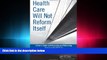 behold  Health Care Will Not Reform Itself: A User s Guide to Refocusing and Reforming American