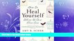 Big Deals  How to Heal Yourself When No One Else Can: A Total Self-Healing Approach for Mind,