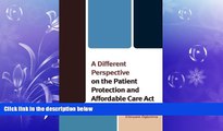 different   A Different Perspective on the Patient Protection and Affordable Care Act