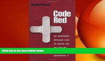 behold  Code Red: An Economist Explains How to Revive the Healthcare System without Destroying It