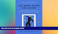Big Deals  The Body Keeps the Score: Brain, Mind, and Body in the Healing of Trauma  Free Full
