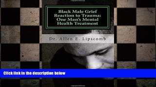 Must Have PDF  Black Male Grief Reaction to Trauma:: A Clinical Case Study of One Man s Mental