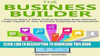 [PDF] THE BUSINESS BUILDER (2016 bundle): How to Start a New Online Business Even Without Huge
