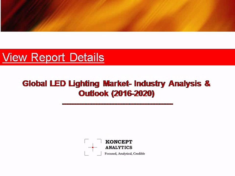 Global LED Lighting Market: Industry Analysis & Outlook (2016-2020) - New Report by Koncept Analytics
