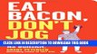 [PDF] Eat Bacon, Don t Jog: Get Strong. Get Lean. No Bullshit. Popular Colection