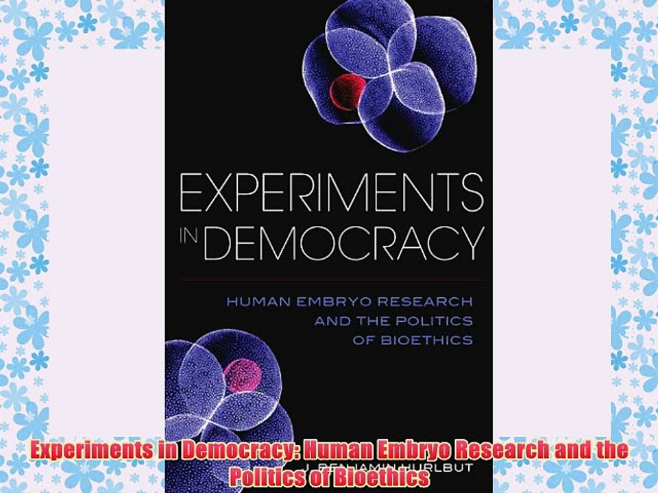 [PDF] Experiments in Democracy: Human Embryo Research and the Politics of Bioethics Full Colection