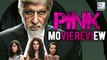 PINK Movie Review | Amitabh Bachchan | Taapsee Pannu