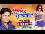 Cigarette Sungaweli - Audio JukeBOX - Deepak Dildar - Bhojpuri Hot Songs 2016 new