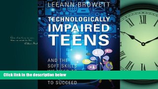 Choose Book Technologically Impaired Teens: And the Soft Skills We Need to Teach Them to Succeed