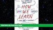 complete  How We Learn: The Surprising Truth About When, Where, and Why It Happens