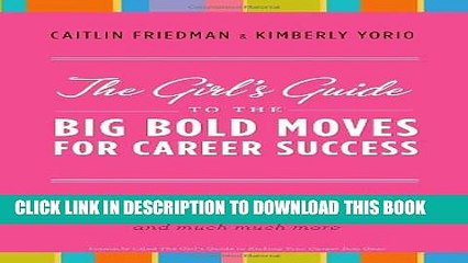 [Read PDF] The Girl s Guide to the Big Bold Moves for Career Success: How to Build Confidence,