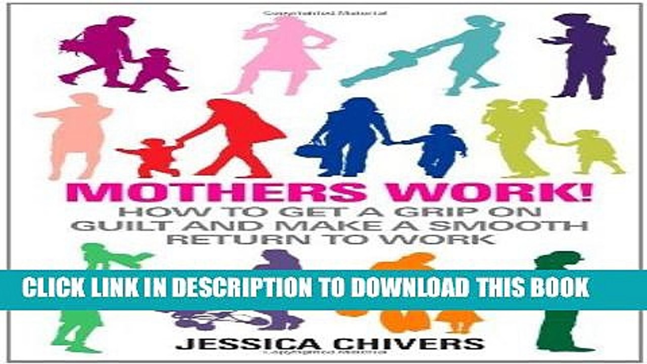 [Read PDF] Mothers Work! How to Get a Grip on Guilt and Make a Smooth Return to Work Download Online