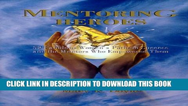 [Read PDF] Mentoring Heroes : 52 Fabulous Women s Paths to Success and the Mentors Who Empowered