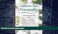 Big Deals  Addiction-Free--Naturally: Liberating Yourself from Tobacco, Caffeine, Sugar, Alcohol,