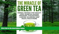 Must Have PDF  The Miracle Of Green Tea: Herbal Remedy for Weight Loss, Diabetes, Blood Pressure,