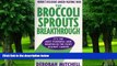 Big Deals  The Broccoli Sprouts Breakthrough: The New Miracle Food for Cancer Prevention  Best