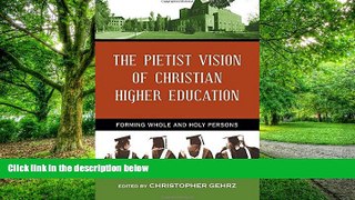 Big Deals  The Pietist Vision of Christian Higher Education: Forming Whole and Holy Persons  Free