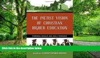 Big Deals  The Pietist Vision of Christian Higher Education: Forming Whole and Holy Persons  Free