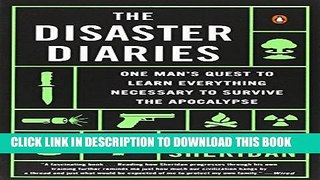 [PDF] The Disaster Diaries: One Man s Quest to Learn Everything Necessary to Survive the