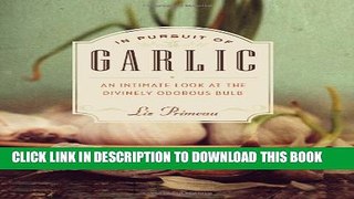 [PDF] In Pursuit of Garlic: An Intimate Look at the Divinely Odorous Bulb Popular Online