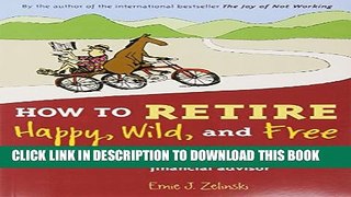 Collection Book How to Retire Happy, Wild, and Free: Retirement Wisdom That You Won t Get from