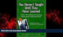 Popular Book You Haven t Taught Until They Have Learned: John Wooden s Teaching Principles and