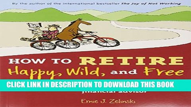 [PDF] How to Retire Happy, Wild, and Free: Retirement Wisdom That You Won t Get from Your