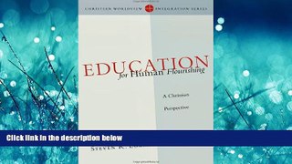 For you Education for Human Flourishing: A Christian Perspective (Christian Worldview Integration)