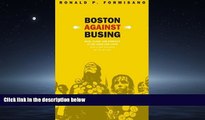 For you Boston Against Busing: Race, Class, and Ethnicity in the 1960s and 1970s