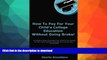READ BOOK  How To Pay For Your Child s College Education Without Going Broke!: An Insider s Guide