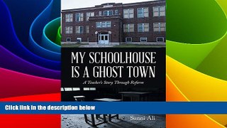 Big Deals  My Schoolhouse Is A Ghost Town: A Teacher s Story Through Reform  Free Full Read Most