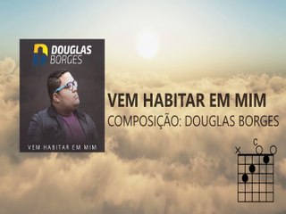 Douglas Borges - Vem habitar em mim (Lyrics & Chords) - OFICIAL