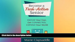 Big Deals  Become a Tech-Active Senior: Defeat Your Fear, Get Connected, Expand Your World  Free
