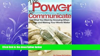 behold  The Power to Communicate: Get What You Want by Knowing When to Listen and Making Your