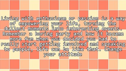 Live Your Life With Enthusiasm and See the Changes You Can Make