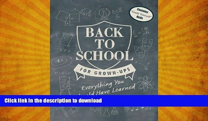 FAVORITE BOOK  Back to School for Grown-Ups: Everything You Should Have Learned in Class FULL