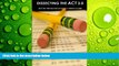 Free [PDF] Downlaod  Dissecting The ACT 2.0: ACT TEST PREPARATION ADVICE OF A PERFECT SCORER or