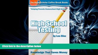 complete  High School Testing: Knowledge That Saves Money (The HomeScholar s Coffee Break Book
