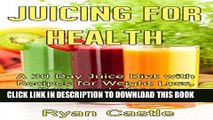 [PDF] Juicing For Health: A 30 Day Juice Diet with Recipes for Weight Loss, Detox and Cleanse