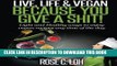 [PDF] LIVE, LIFE   VEGAN: BECAUSE YOU GIVE A SHIT: Light and Healthy ways to enjoy vegan recipes